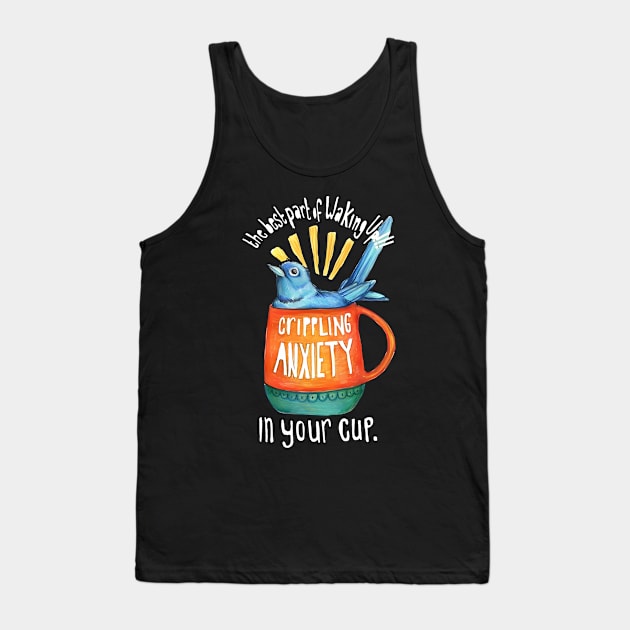 The Best Part Of Waking Up!!! Crippling Anxiety Tank Top by YassineCastle